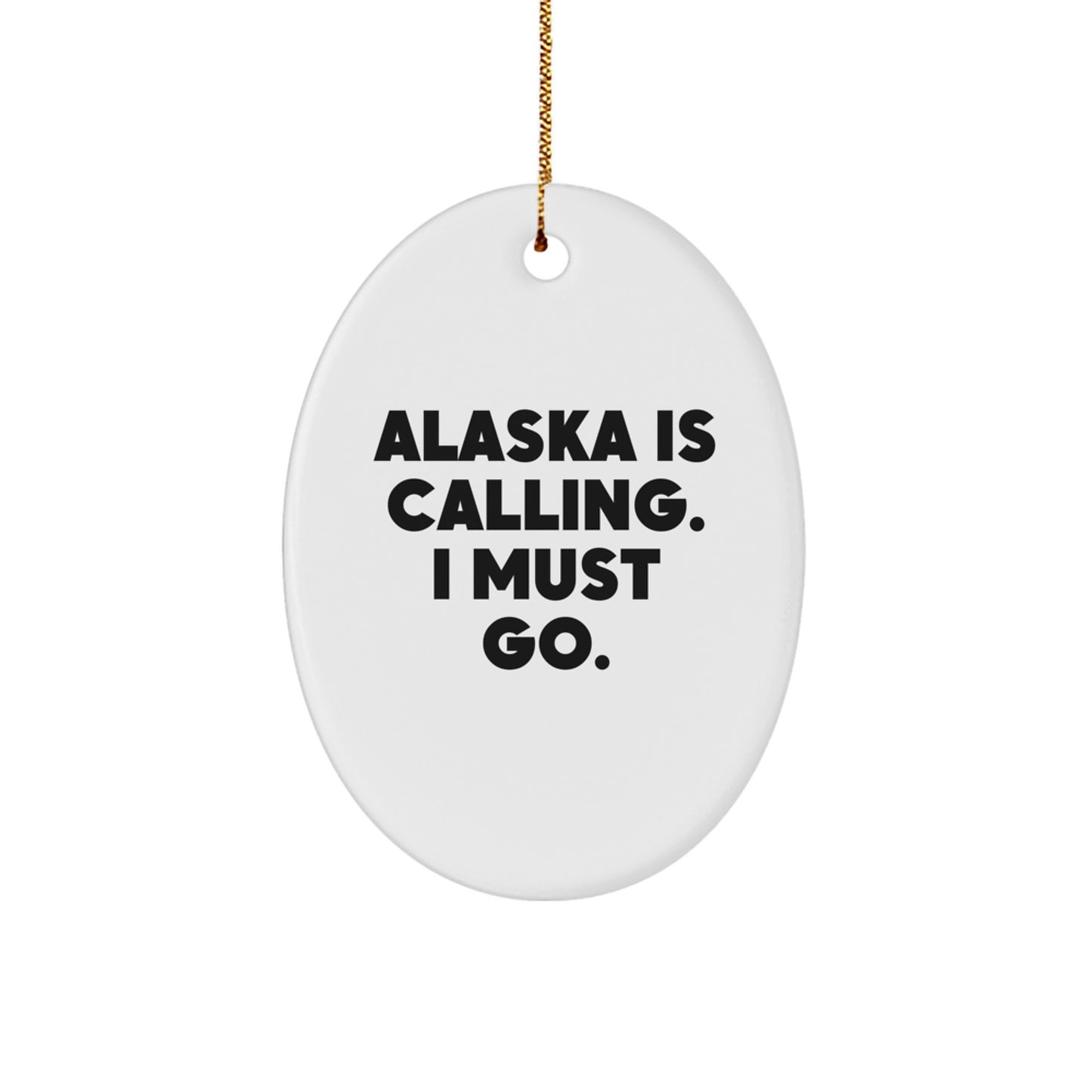 Alaska Gifts for Friends from Men, Oval Ornament with 'Alaska Is Calling. I Must Go.' Quote, Christmas Unique Gifts