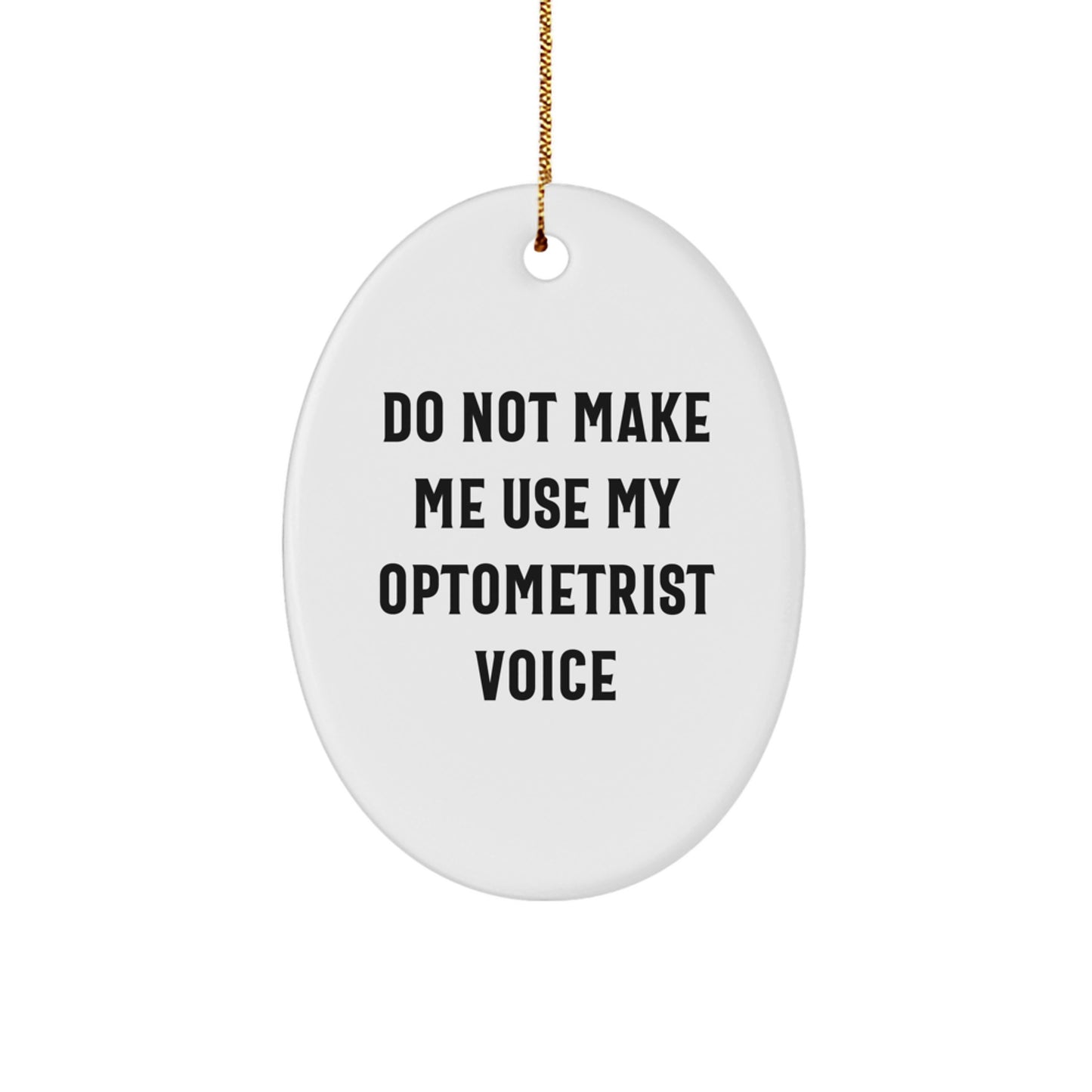 Funny Optometrist Gifts from Men to Friends - Oval Christmas Ornament - 'Do Not Make Me Use My Optometrist Voice' - Image 1