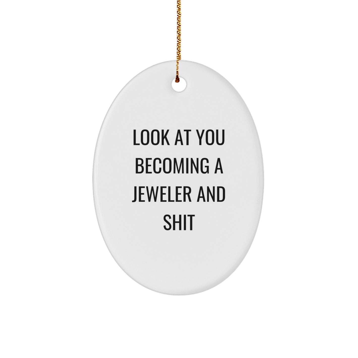 Funny Jeweler Gifts from Men to Friends - Oval Ornament with Quote 'Look At You Becoming A Jeweler And Shit' - Christmas Unique Presents for Family - Image 1