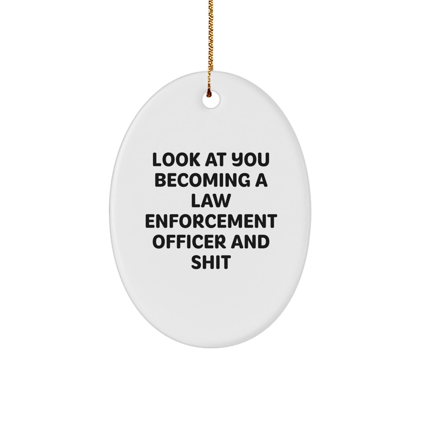 Funny Law Enforcement Officer Oval Ornament Gifts from Friends and Family for Christmas - 'Look At You Becoming A Law Enforcement Officer And Shit' - Image 1