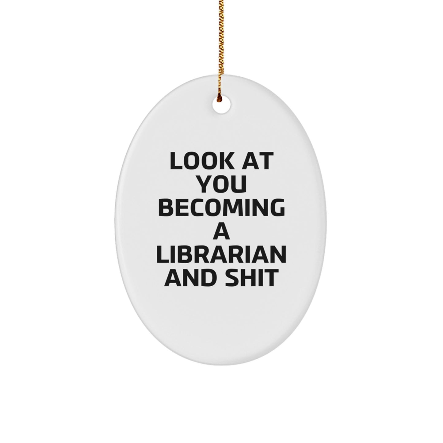 Funny Librarian Gifts, Look At You Becoming A Librarian And Shit, Oval Ornament, White, for Christmas, Gifts from Family, for Librarian - Image 1