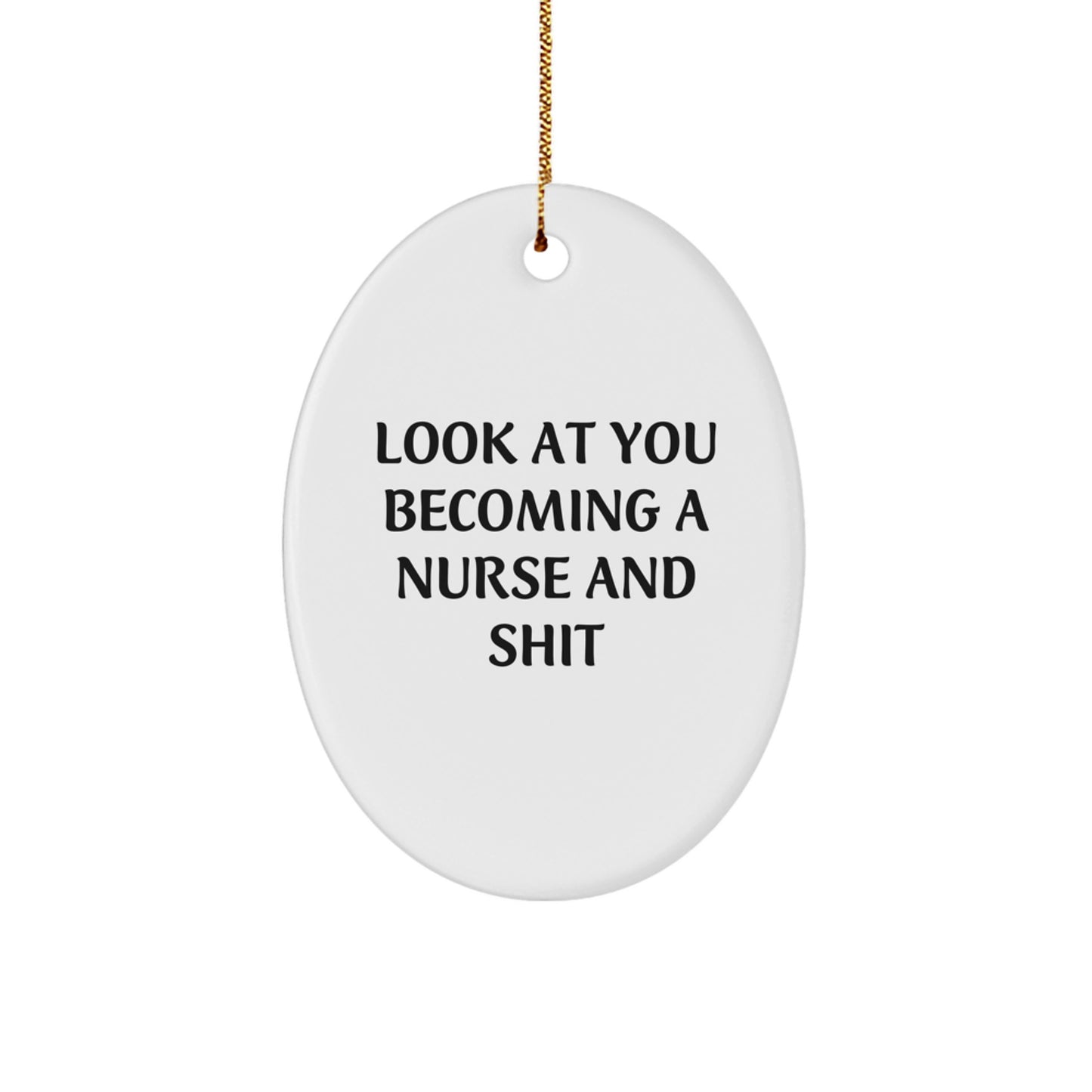 Funny Nurse Gifts for Her - Oval Ornament 'Look At You Becoming A Nurse And Shit' - Christmas Unique Gifts from Friends to Family - Image 1