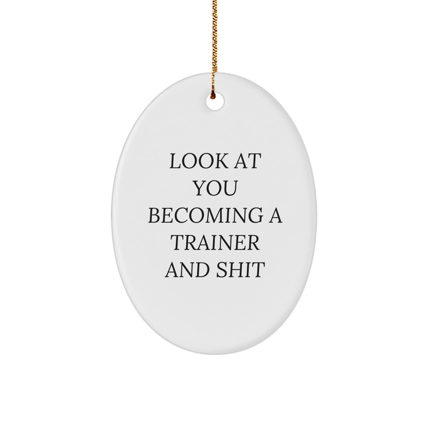 Trainer Gifts from Friends or Family - Look At You Becoming A Trainer And Shit Oval Ornament, 3.25" Tall, Christmas Unique Gifts - Image 1