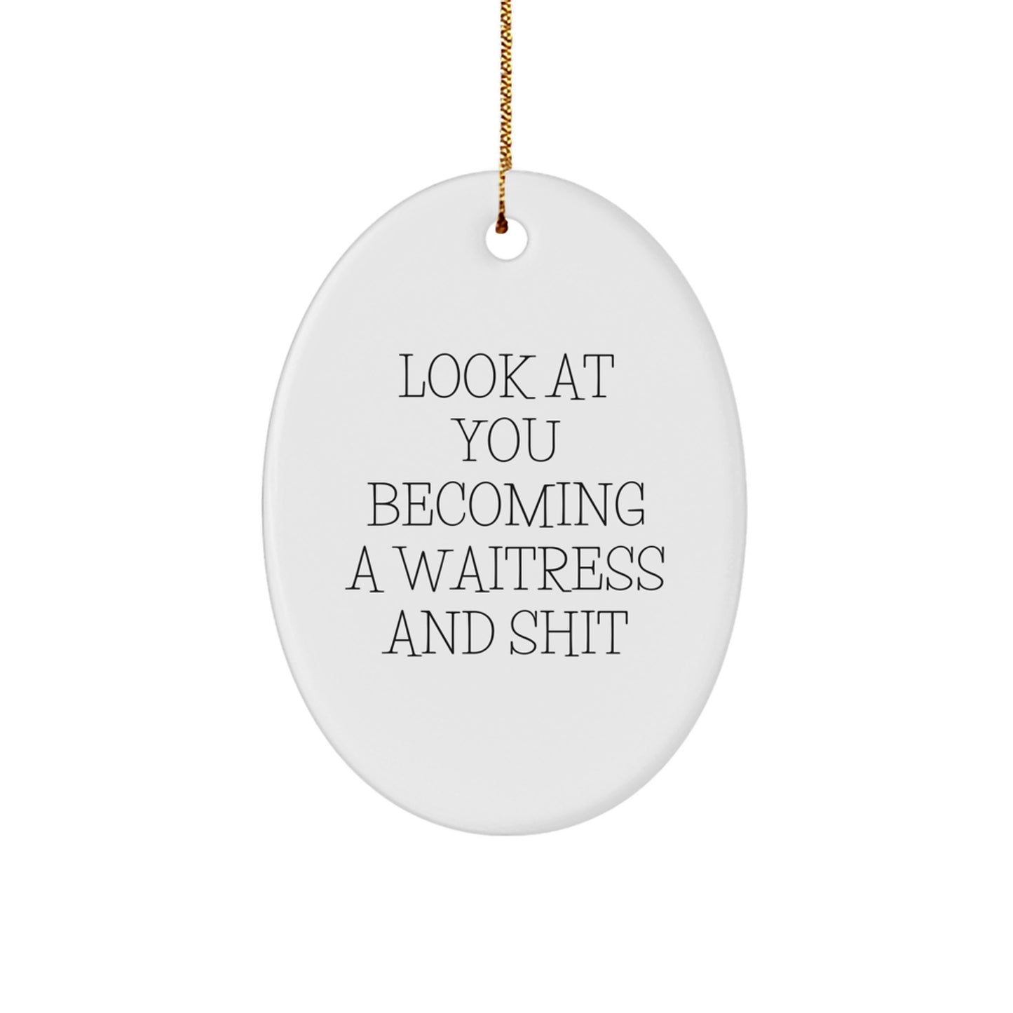 Funny Waitress Oval Ornament Gifts from Friends for Christmas - Look At You Becoming A Waitress And Shit - Image 1