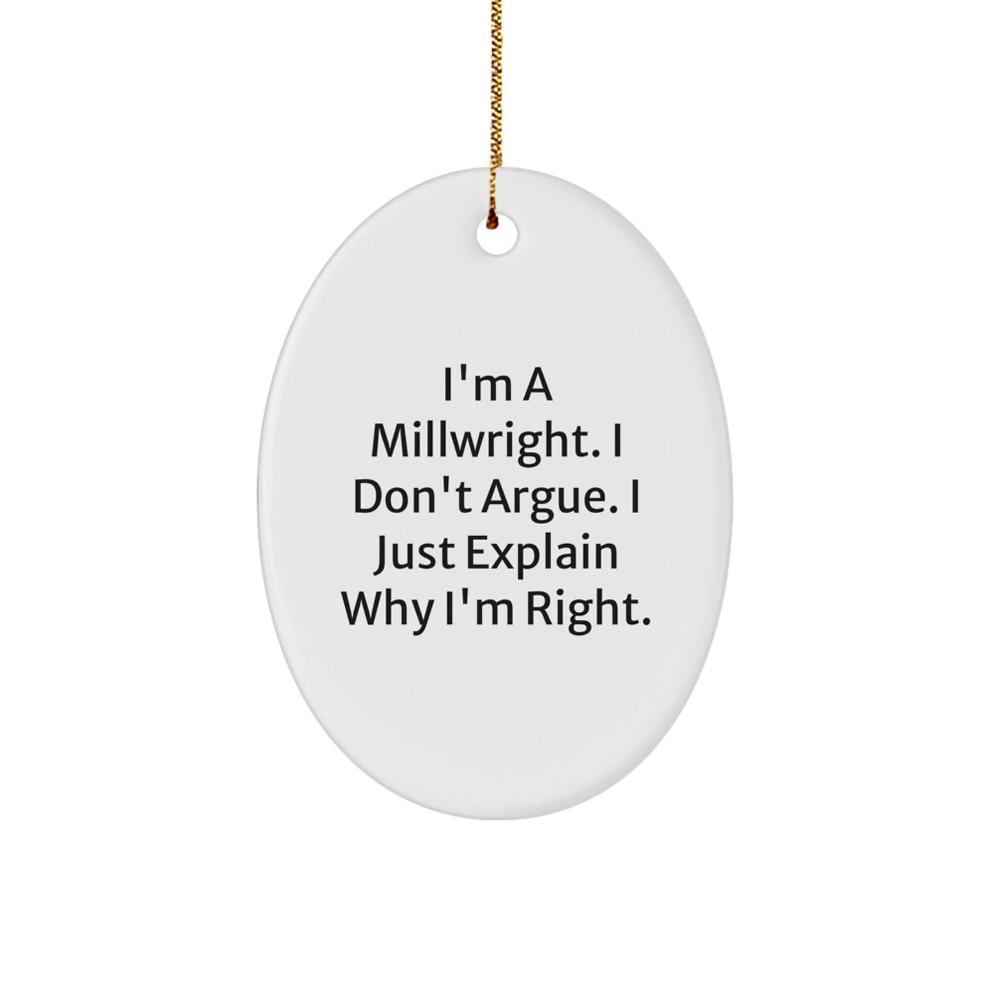 Funny Millwright Gifts for Men - Oval Ornament, Gifts from Friends, I'm A Millwright. I Don't Argue. I Just Explain Why I'm Right., Millwright Christmas Unique Gifts - Image 1
