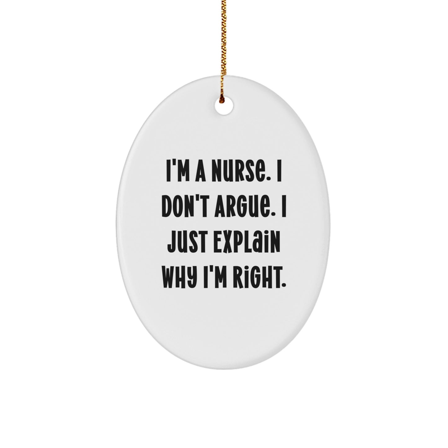 Funny Nurse Christmas Unique Gifts from Men to Women Oval Ornament I'm A Nurse I Don't Argue I Just Explain Why I'm Right - Image 1
