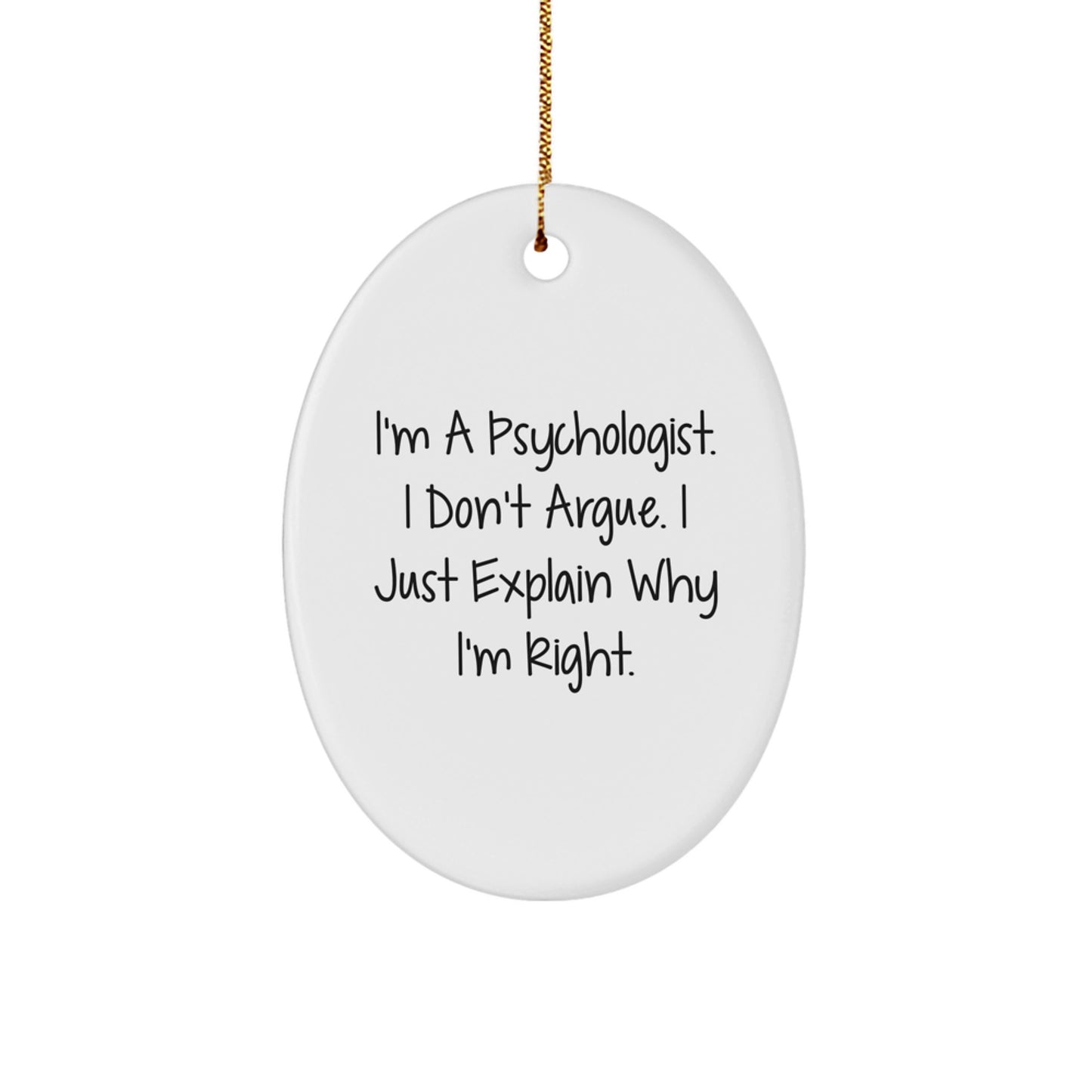 Funny Psychologist Gifts from Friends for Men - Oval Ornament, 'I'm A Psychologist. I Don't Argue. I Just Explain Why I'm Right.' Christmas Unique Gifts - Image 1