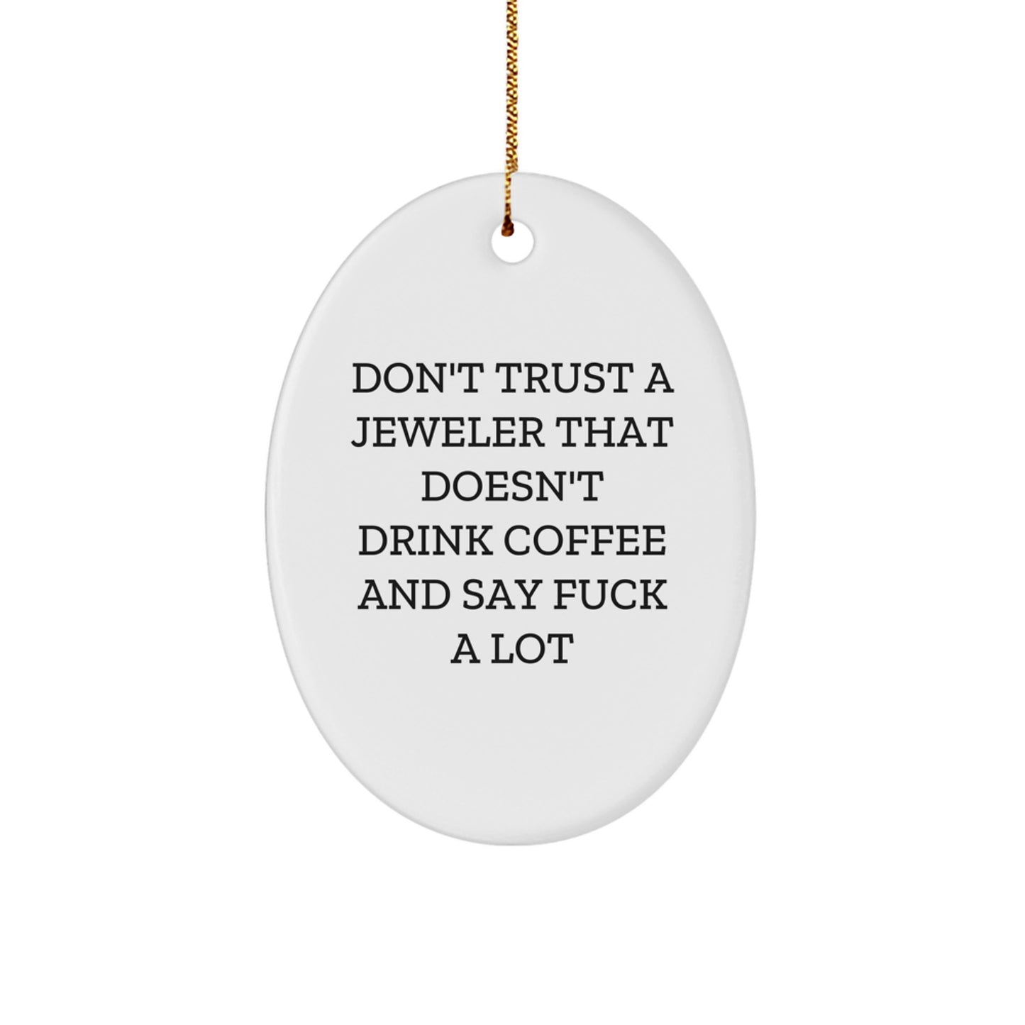 Funny Jeweler Gifts from Friends, Oval Ornament for Christmas Unique Gifts, Don't Trust A Jeweler That Doesn't Drink Coffee And Say F--k A Lot - Image 1