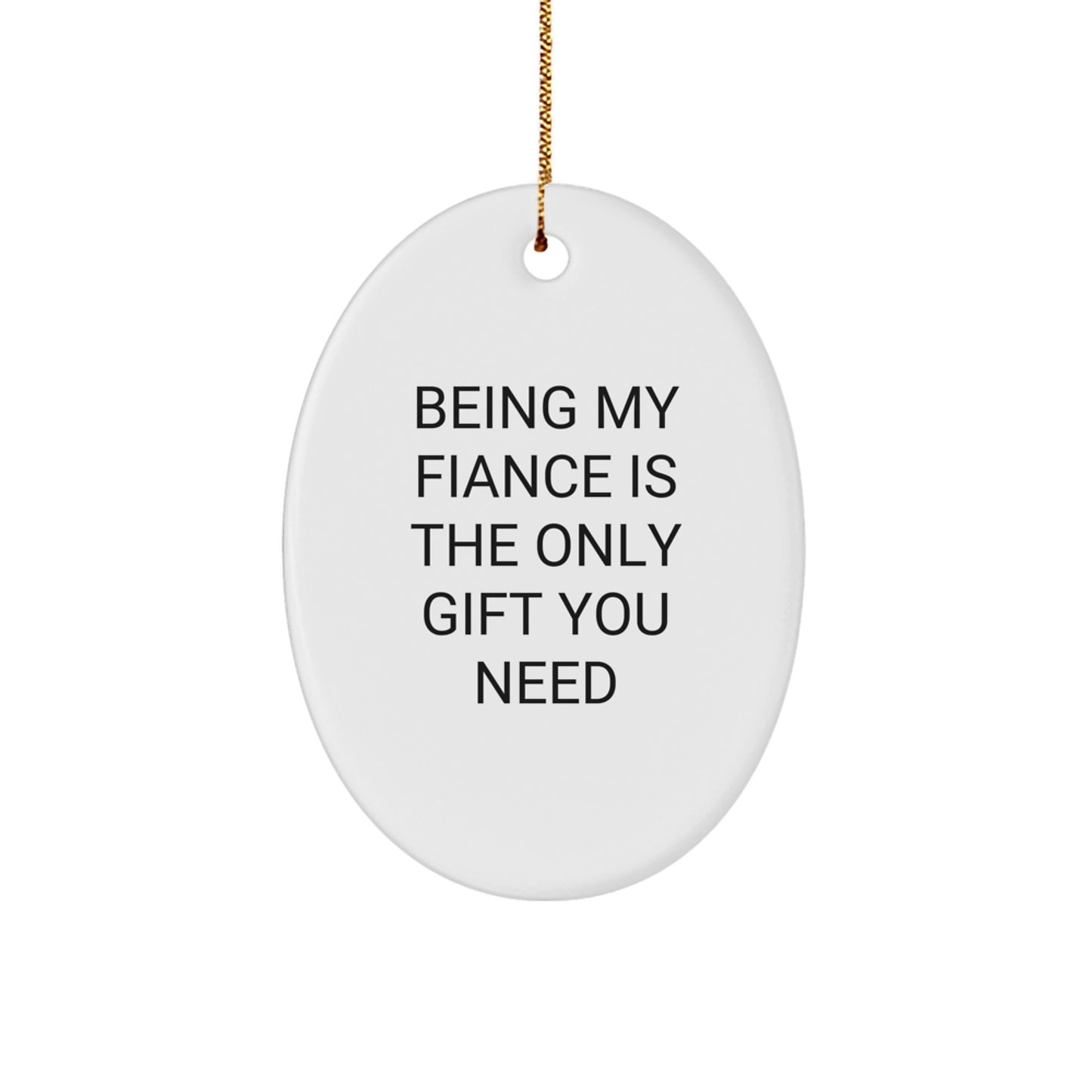 Funny Fiance Gifts from Men - Being My Fiance Is The Only Gift You Need, Oval Ornament for Christmas Unique Gifts for Fiance - Image 1