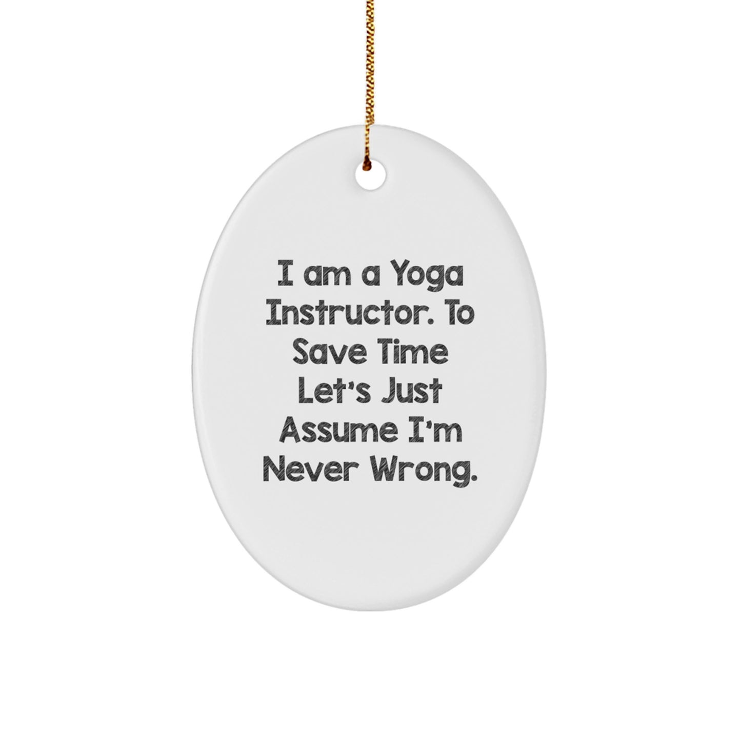 Funny Yoga Instructor Gifts from Friends to Yoga Instructor, Oval Ornament Quote I Am A Yoga Instructor. To Save Time Let's Just Assume I'm Never Wrong. Christmas Unique Gifts - Image 1
