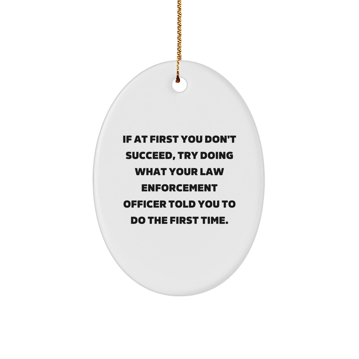 Funny Law Enforcement Officer Gifts for Men Women Friends Family - Oval Ornament If At First You Don't Succeed Told You to Do First Time Christmas Unique Decorations - Image 1