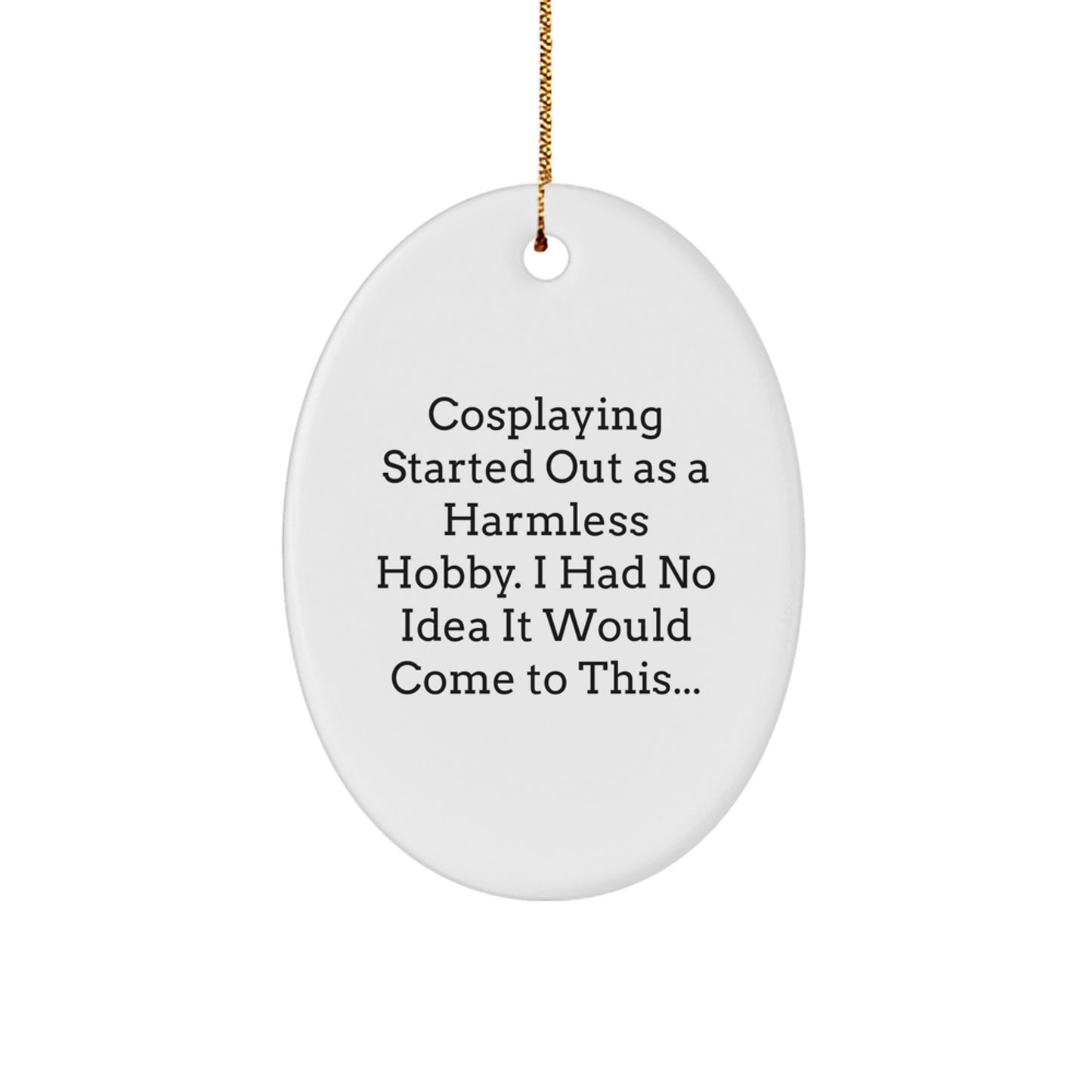 Funny Cosplaying Gift Ideas for Friends and Family, Oval Ornament Christmas Decorations, Cosplaying Started Out As A Harmless Hobby, Gifts from Friends to Cosplaying Enthusiasts - Image 1