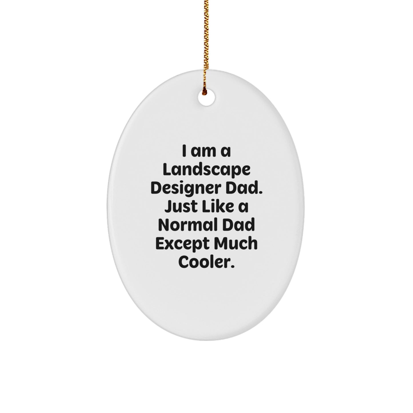Landscape Designer Gifts from Dad - Funny Oval Ornament, 'I Am A Landscape Designer Dad. Just Like A Normal Dad Except Much Cooler.' for Christmas - Image 1