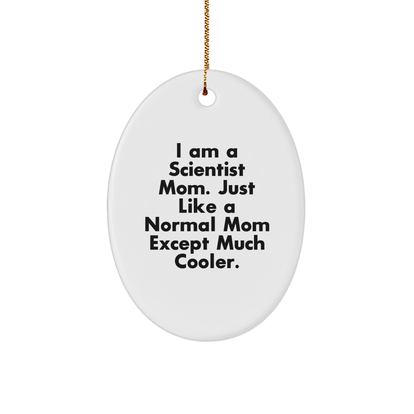 Funny Scientist Mom Gifts - I Am A Scientist Mom. Just Like A Normal Mom Except Much Cooler. - Oval Ornament for Christmas - Image 1
