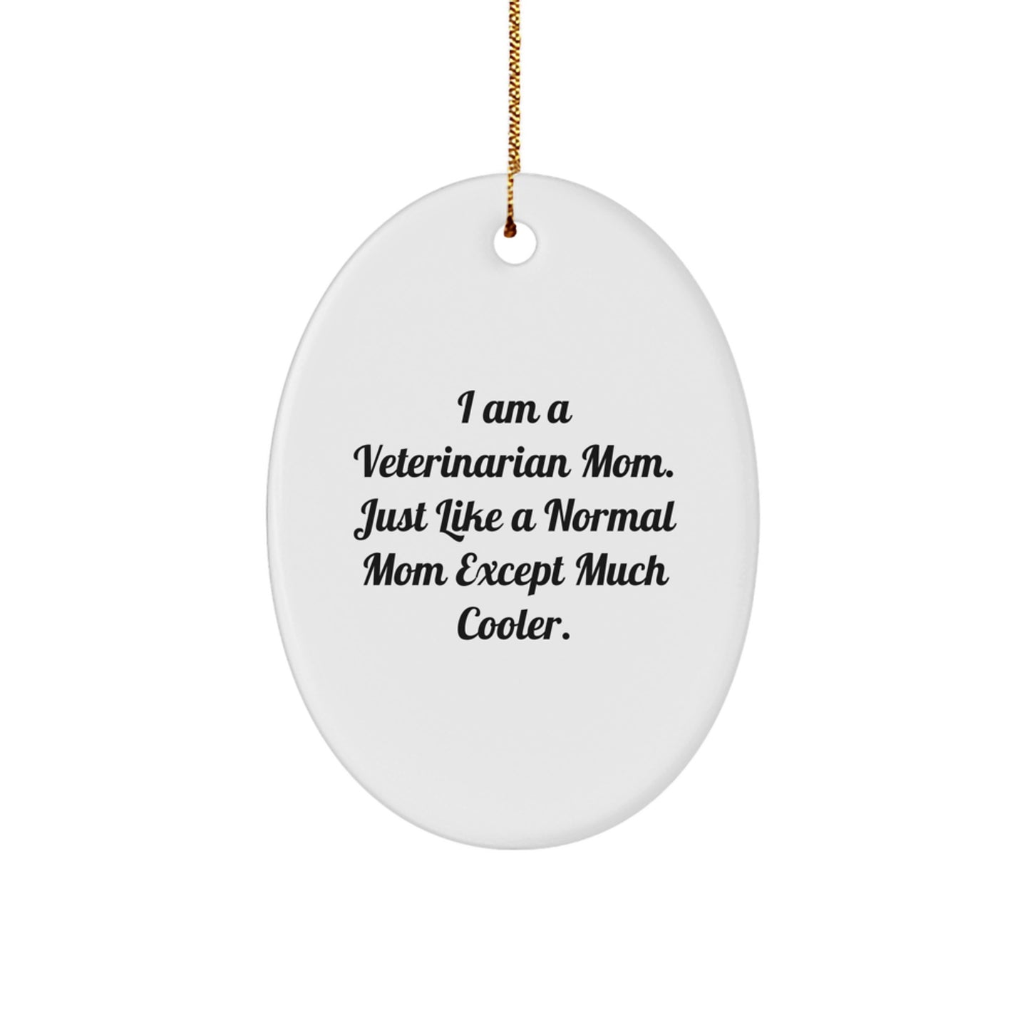 Gifts from Women to Veterinarian Mom, Veterinarian Christmas Unique Gifts, Oval Ornament with 'I Am A Veterinarian Mom. Just Like A Normal Mom Except Much Cooler.' Humorous Quote - Image 1