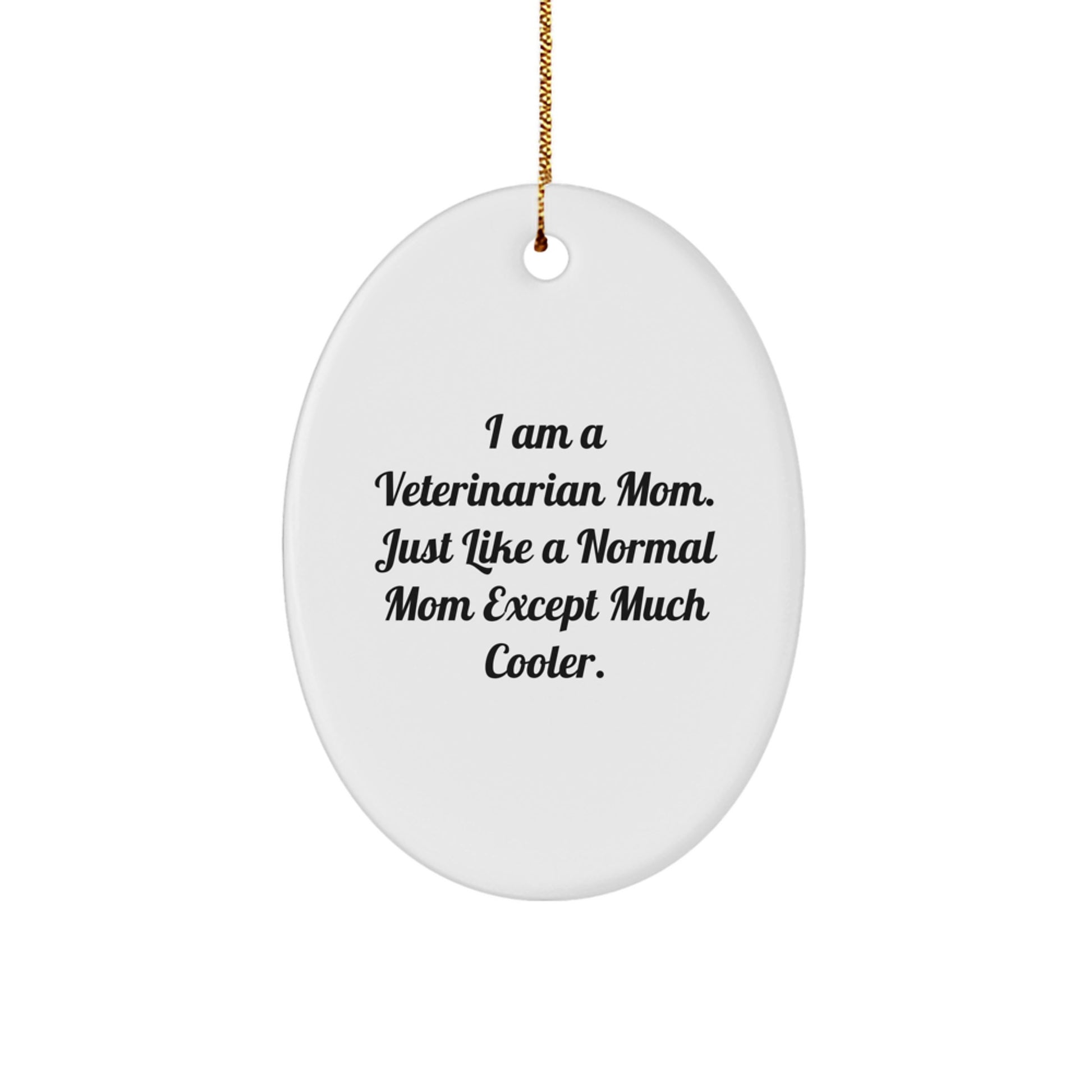 Gifts from Women to Veterinarian Mom, Veterinarian Christmas Unique Gifts, Oval Ornament with 'I Am A Veterinarian Mom. Just Like A Normal Mom Except Much Cooler.' Humorous Quote - Image 1