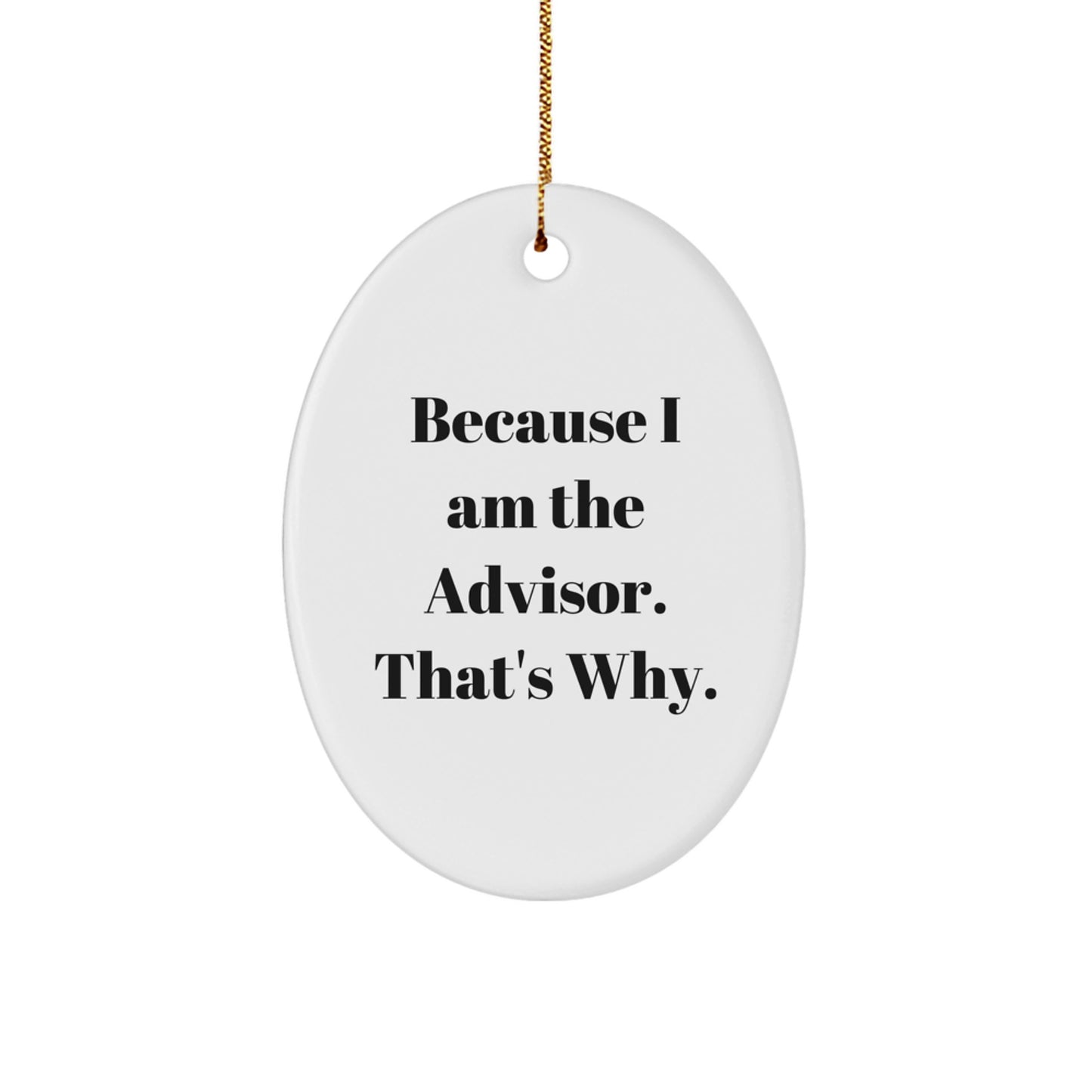 Funny Advisor Gifts from Friends and Family - Because I Am The Advisor. That's Why. Oval Ornament for Christmas - Image 1