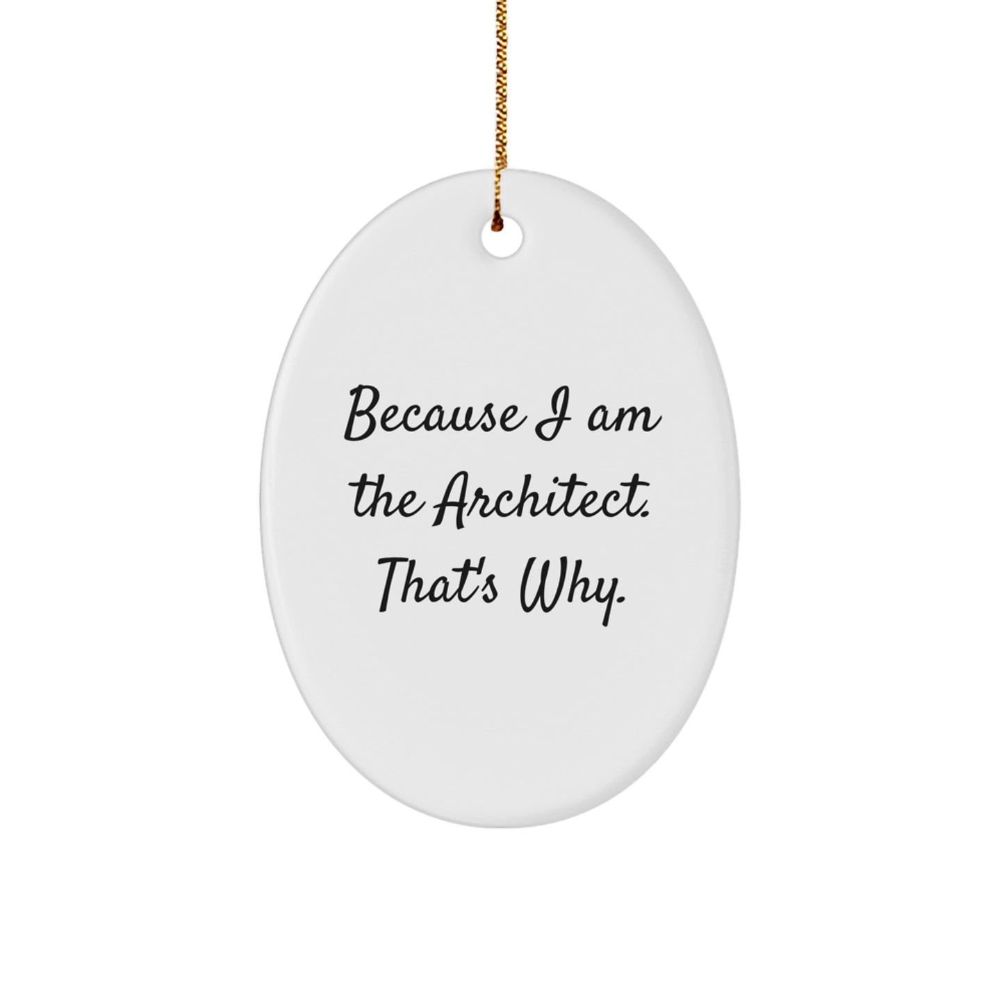Architect Gifts from Friends - Because I Am The Architect. That's Why. - Oval Ornament for Men, Women, Family, and Coworkers - Christmas Unique Gifts