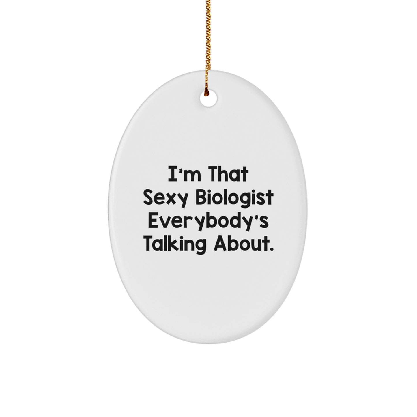 Biologist Gifts for Christmas - Funny Oval Ornament, Gifts from Dad to Daughter, 'I'm That Sexy Biologist Everybody's Talking About - Image 1