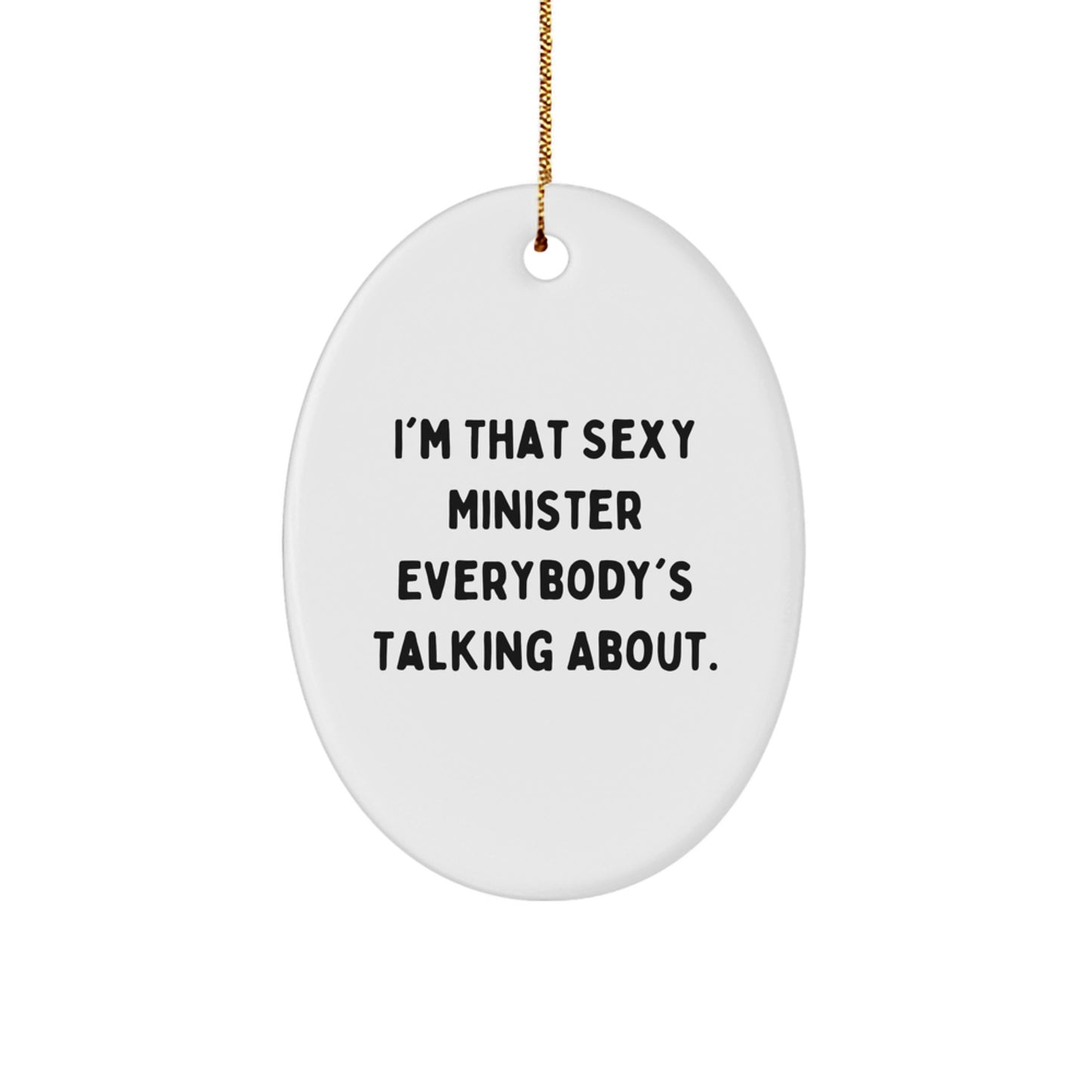 Funny Minister Gifts Oval Ornament, I'm That Sexy Minister Everybody's Talking About. Unique Christmas Unique Gifts for Minister, Gifts from Family and Friends to Minister - Image 1