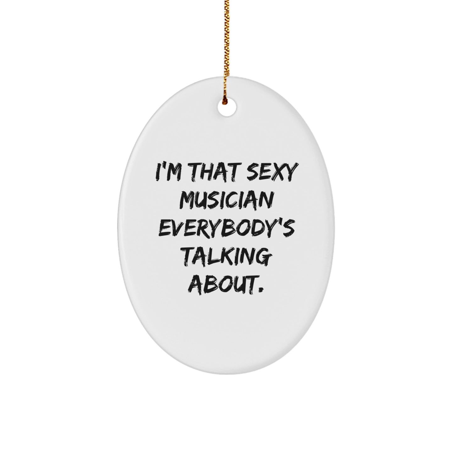 Funny Musician Oval Ornament Gifts from Friends for Christmas Unique Decorations I'm That Sexy Musician Everybody's Talking About. - Image 1