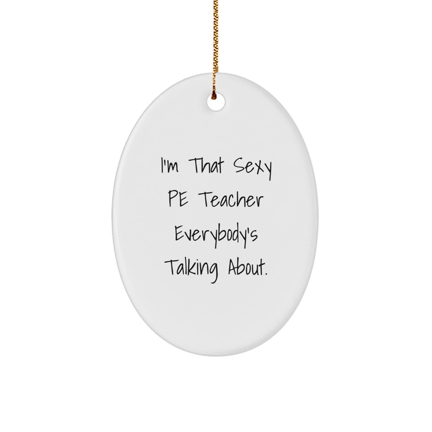 Funny PE Teacher Gifts From Men to Friends - Oval Ornament, Christmas Unique Presents for PE Teacher, I'm That Sexy PE Teacher Everybody's Talking About. - Image 1