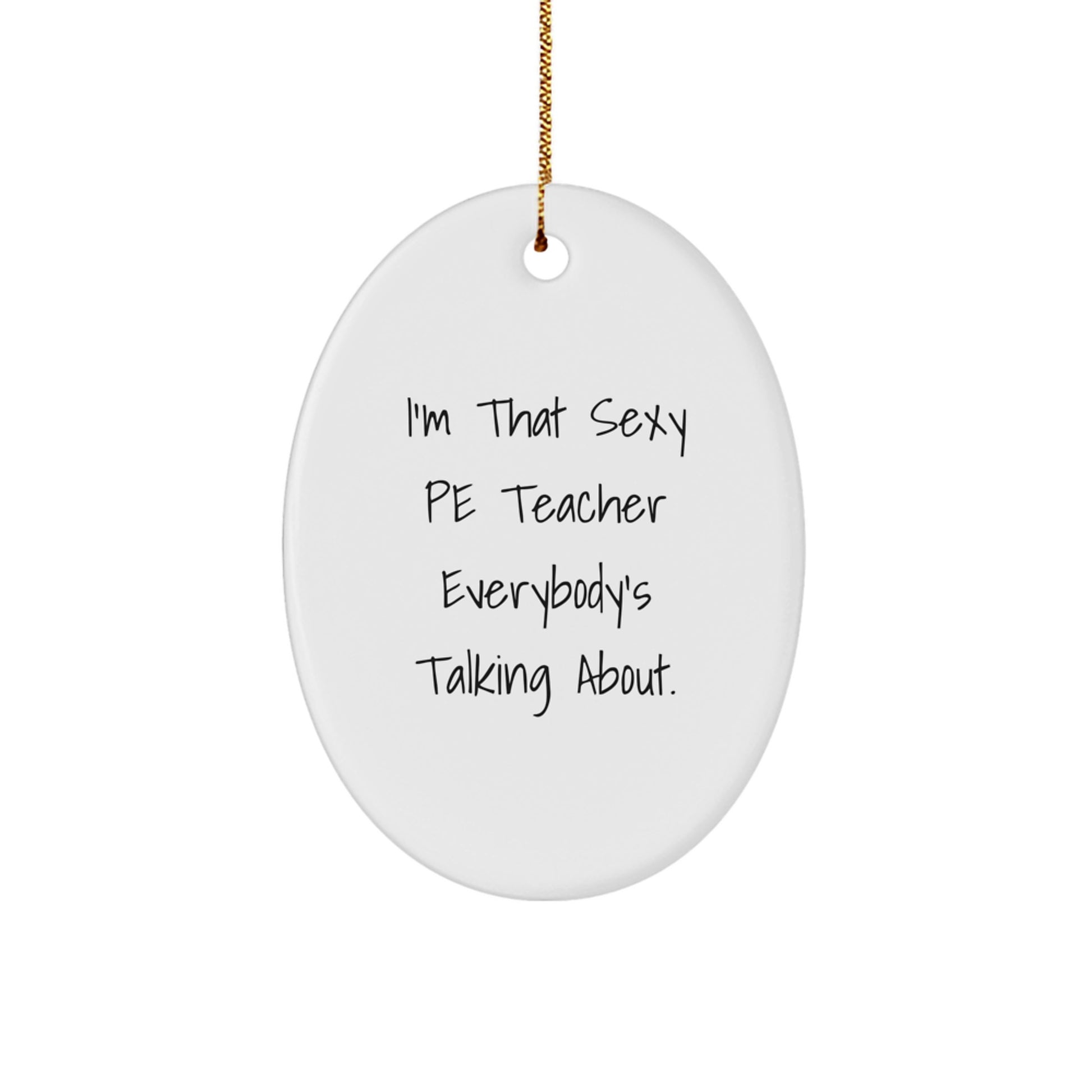 Funny PE Teacher Gifts From Men to Friends - Oval Ornament, Christmas Unique Presents for PE Teacher, I'm That Sexy PE Teacher Everybody's Talking About. - Image 1