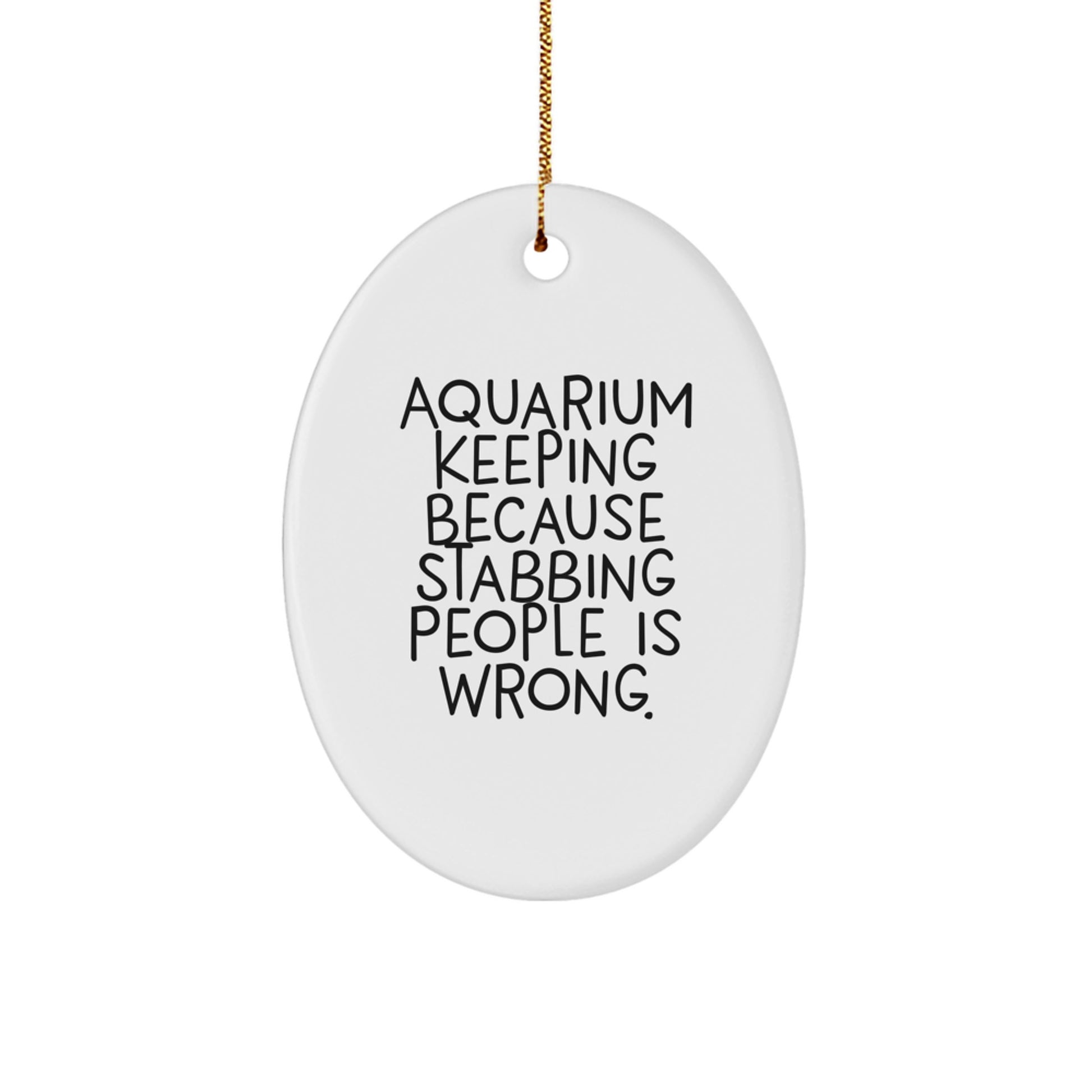 Funny Aquarium Keeping Oval Ornament, 'Because Stabbing People Is Wrong.', Gifts from Men to Friends, for Christmas Unique Presents