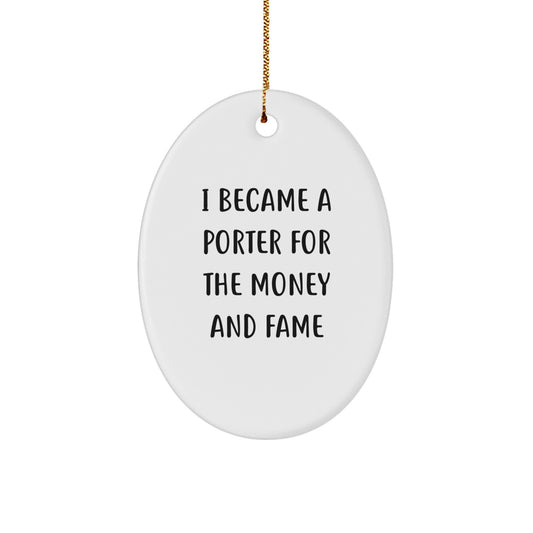 Funny Porter Gifts for Christmas - Oval Ornament with 'I Became A Porter For The Money And Fame' Quote, Gifts from Friends, Family, or Coworkers for Porter - Image 1