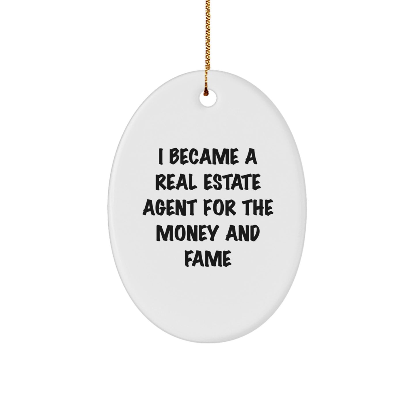 Funny Real Estate Agent Gifts from Friends for Christmas - 'I Became A Real Estate Agent For The Money And Fame' Oval Ornament