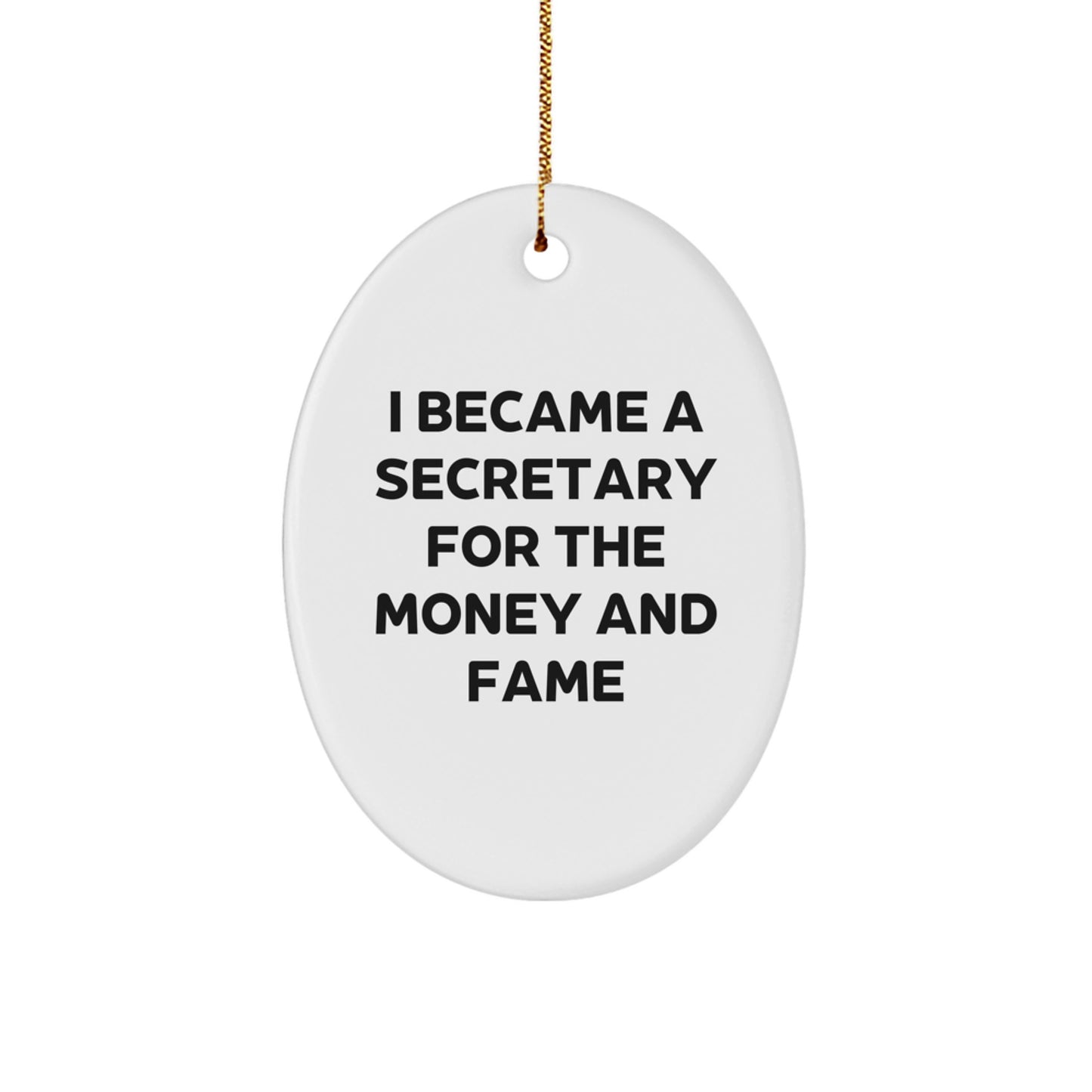 Secretary Oval Ornament Gifts from Men for Christmas Fun - I Became A Secretary For The Money And Fame