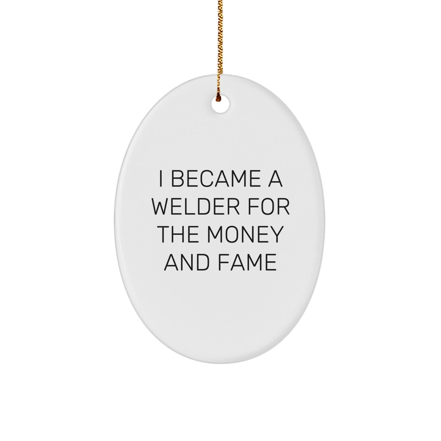 Welder Gifts from Friends - I Became A Welder For The Money And Fame Oval Ornament - Christmas Unique Presents for Men