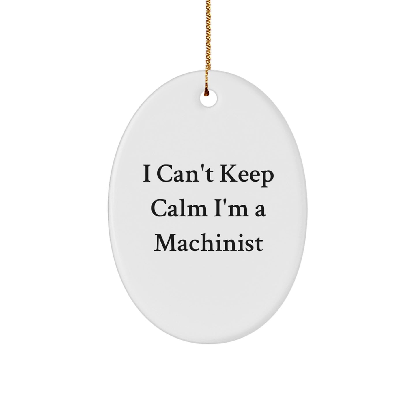 Funny Machinist Gifts from Friends for Christmas Unique Oval Ornament I Cant Keep Calm Im A Machinist - Image 1