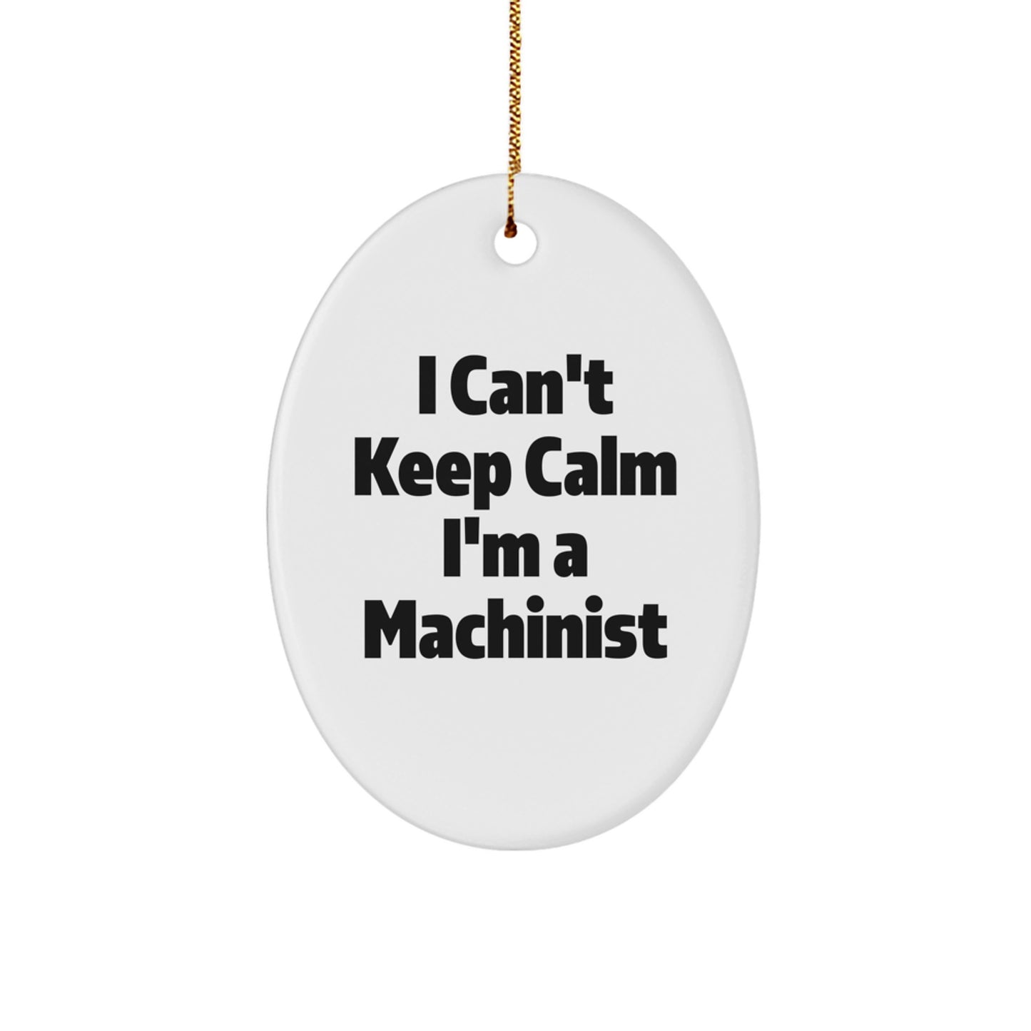 Funny Machinist Gifts for Men, Unique Oval Ornament with I Can't Keep Calm I'm A Machinist Quote, Gifts from Family to Machinist Friends - Image 1