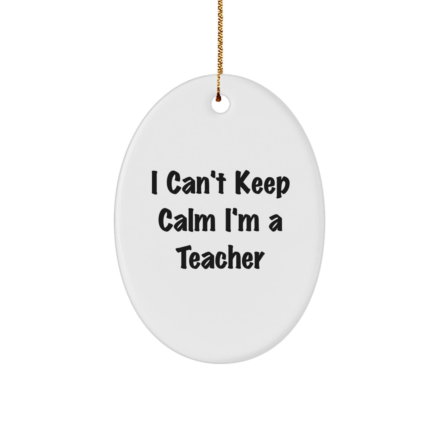 Funny Teacher Oval Ornament, I Cant Keep Calm Gifts from Friends for Teacher, Christmas Unique Gifts for Women Men - Image 1
