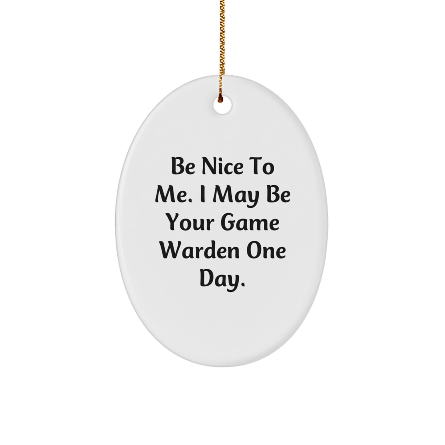 Funny Game Warden Gifts for Men - Christmas Unique Decorations with 'Be Nice To Me. I May Be Your Game Warden One Day.' Oval Ornament from Friends - Image 1