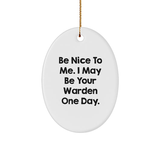 Warden Oval Ornament Gifts from Friends for Men, Women, and Family - Be Nice To Me. I May Be Your Warden One Day. - Unique Christmas Decor