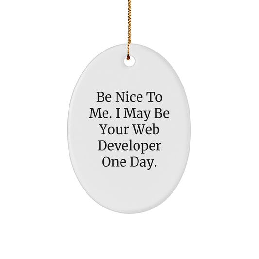 Funny Web Developer Gifts from Friends - Be Nice To Me. I May Be Your Web Developer One Day. Oval Ornament for Men or Women, Christmas Unique Presents for Coworkers or Family - Image 1