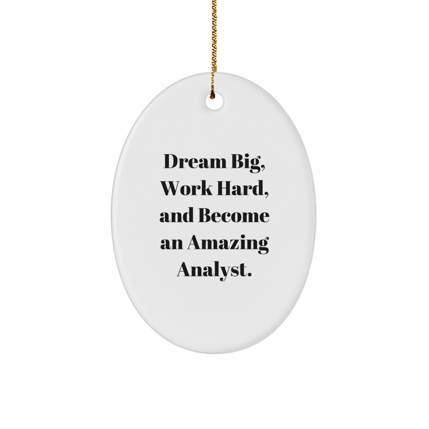 Dream Big, Work Hard, and Become an Amazing Analyst - Oval Ornament Gifts from Friends and Family for Christmas