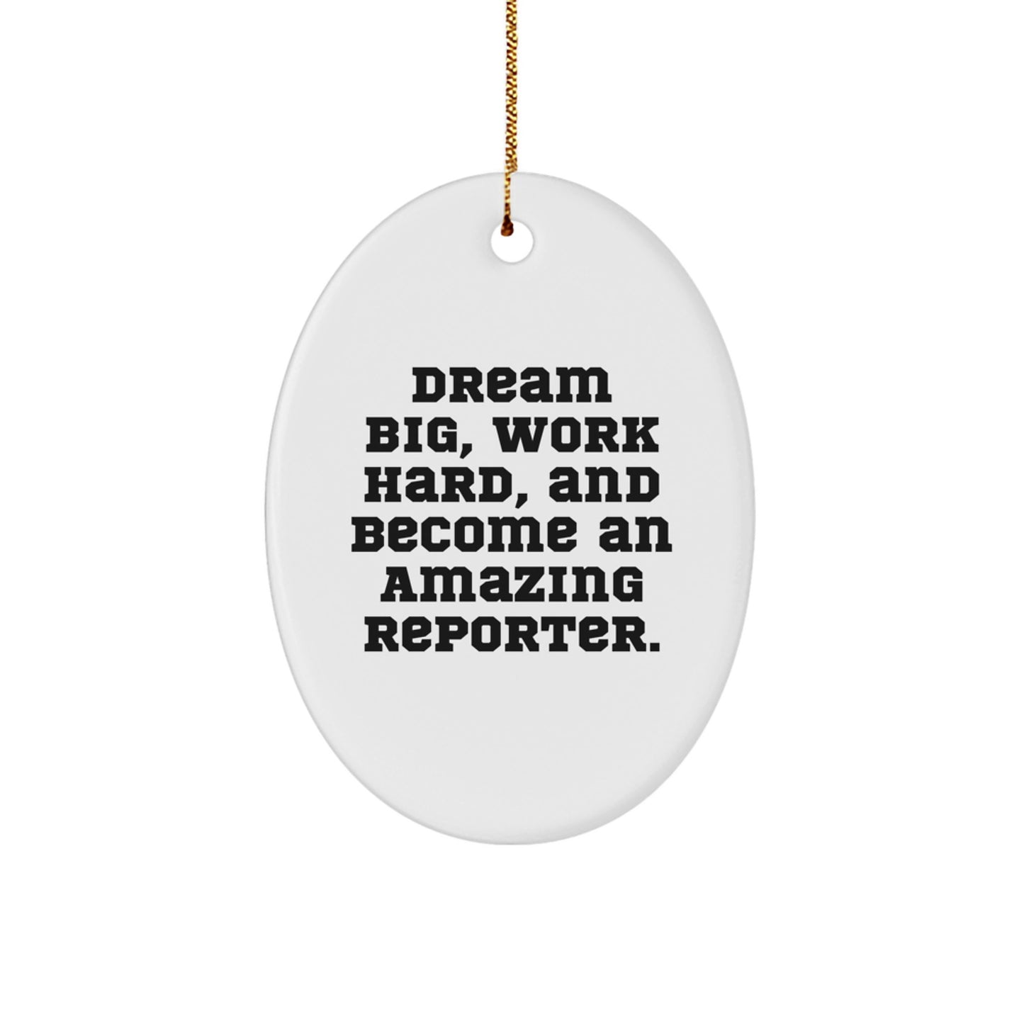 Dream Big, Work Hard, Reporter Gifts from the Heart, Oval Ornament for Him or Her, Christmas Unique Ideas