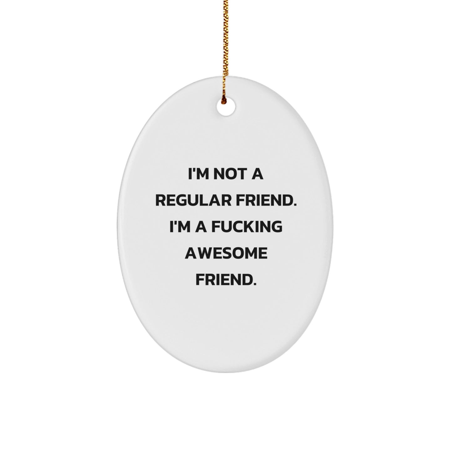 Funny Friend Christmas Unique Gifts from Friends for Men - Oval Ornament with 'I'm Not A Regular Friend. I'm A F--king Awesome Friend.' Quote - Image 1