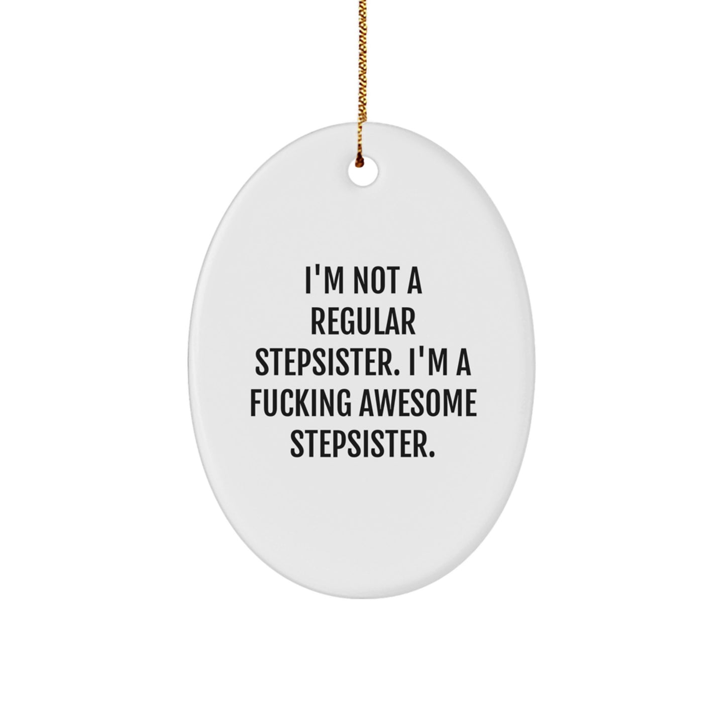 Funny Stepsister Oval Ornament, Gifts from Family to Stepsister, I'm Not A Regular Stepsister. I'm A F--king Awesome Stepsister., Christmas Unique Gifts - Image 1