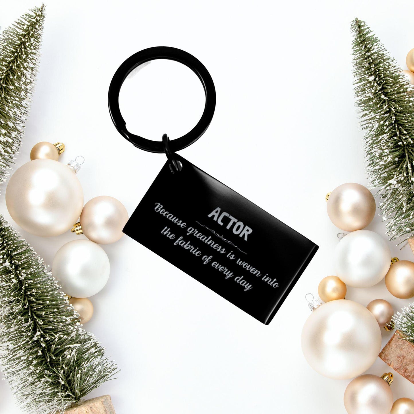 Sarcastic Actor Keychain Gifts, Christmas Holiday Gifts for Actor Birthday, Actor: Because greatness is woven into the fabric of every day, Coworkers, Friends - Mallard Moon Gift Shop