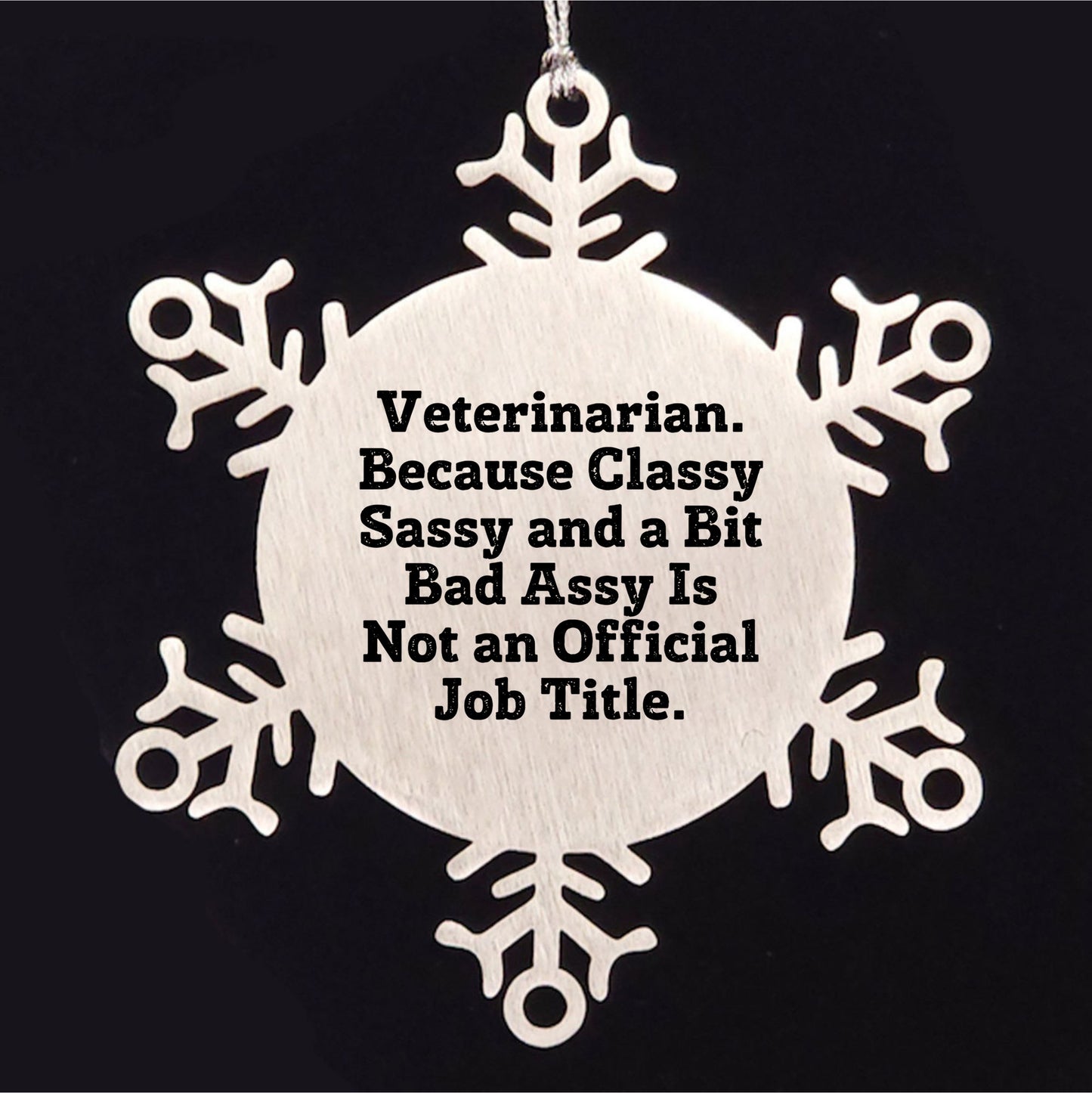 Funny Veterinarian Snowflake Ornament Christmas Decorations, Stainless Steel Shatterproof - Veterinarian Because Classy Sassy And A Bit Bad Assy Is Not An Official Job Title