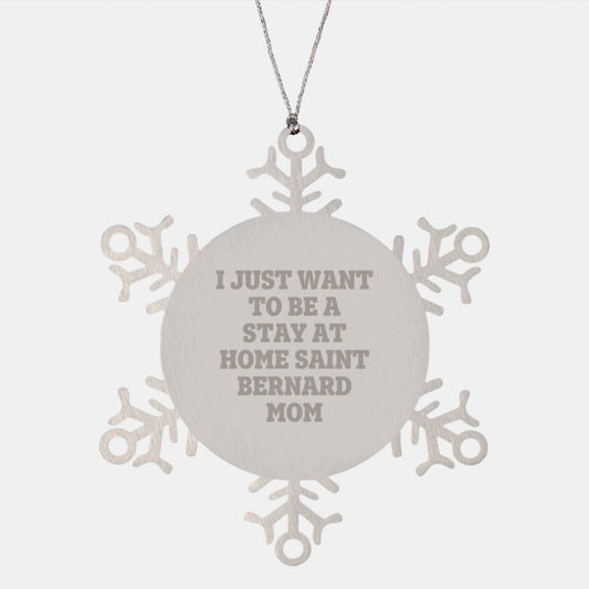 Funny Saint Bernard Dog Mom Gifts from Family, Snowflake Ornament for Saint Bernard Dog Mom, I Just Want To Be A Stay At Home Saint Bernard Mom, Christmas Unique Gifts - Image 1
