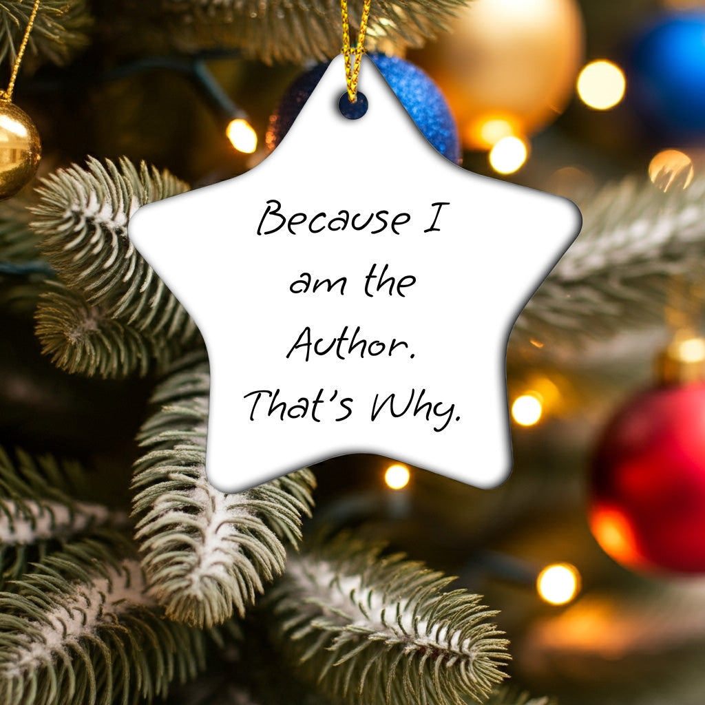 Author Star Ornaments, Funny Gifts from Friends to Author, 'Because I Am The Author. That's Why.' Star Ornament for Christmas