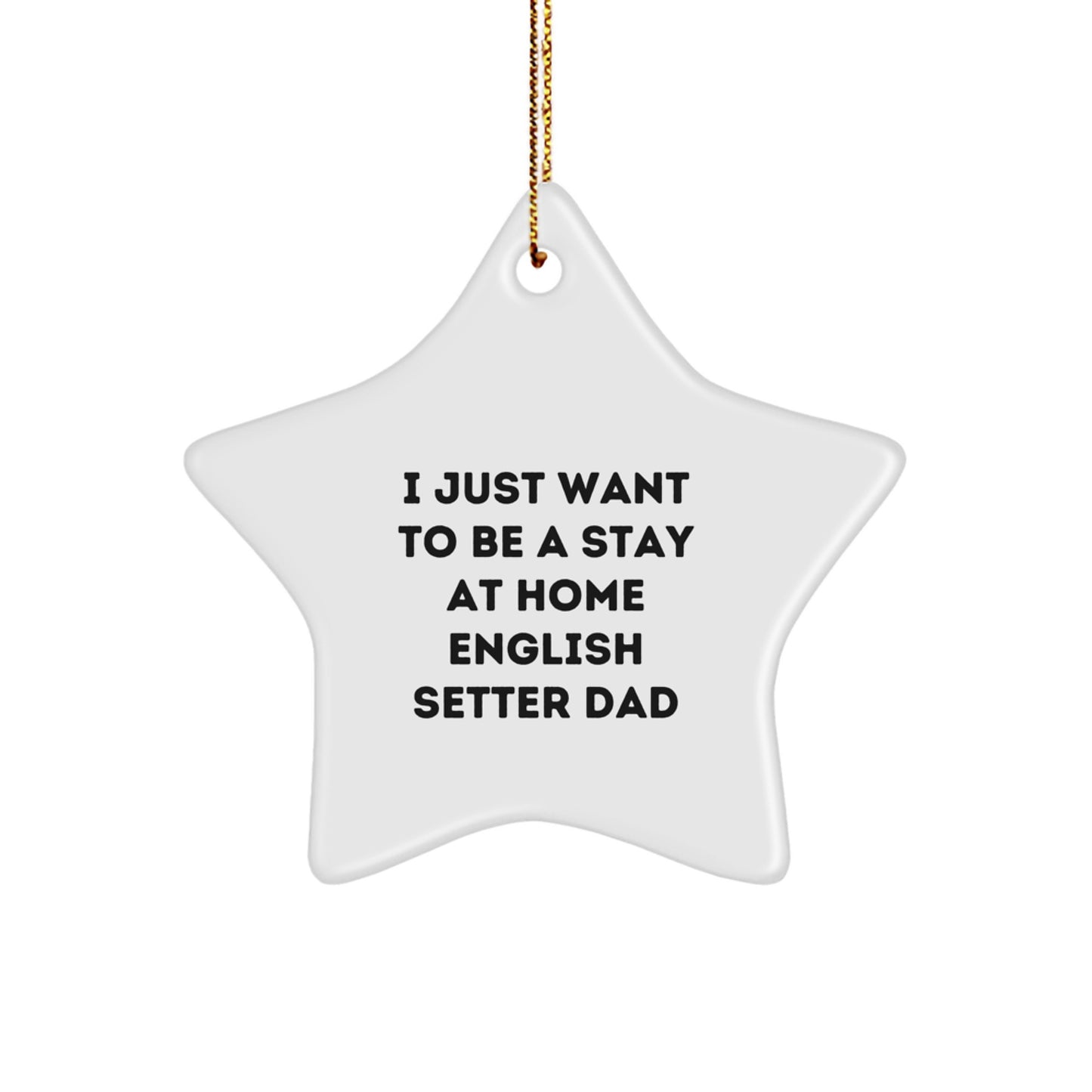 English Setter Dad's Christmas Unique Gift, 'I Just Want To Be A Stay At Home English Setter Dad' Star Ornament, Gifts from Family for English Setter Dog - Image 1