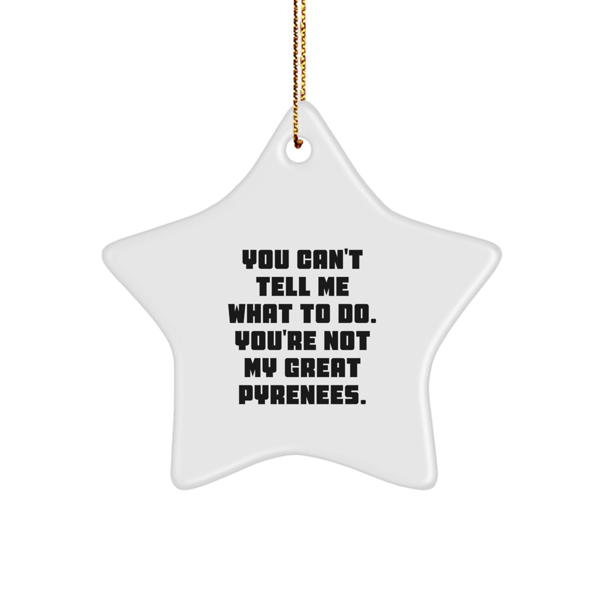 Funny Great Pyrenees Dog Gifts from Family - You Can't Tell Me What To Do. You're Not My Great Pyrenees. Star Ornament for Christmas - Image 1