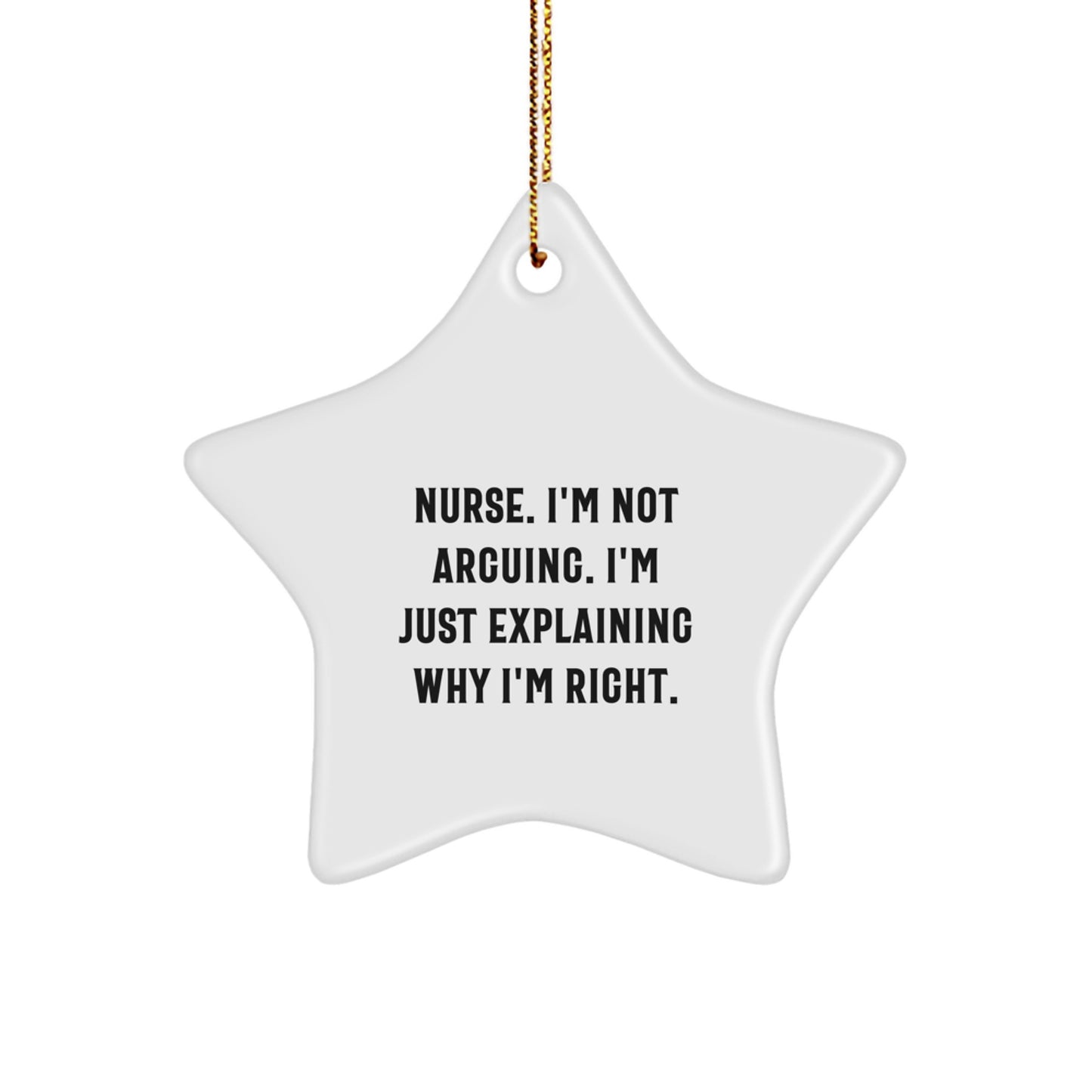 Funny Gifts from Men to Nurses - Star Ornament with 'I'm Not Arguing I'm Just Explaining Why I'm Right' - Unique Christmas Unique Gifts for Nurse Coworkers - Image 1
