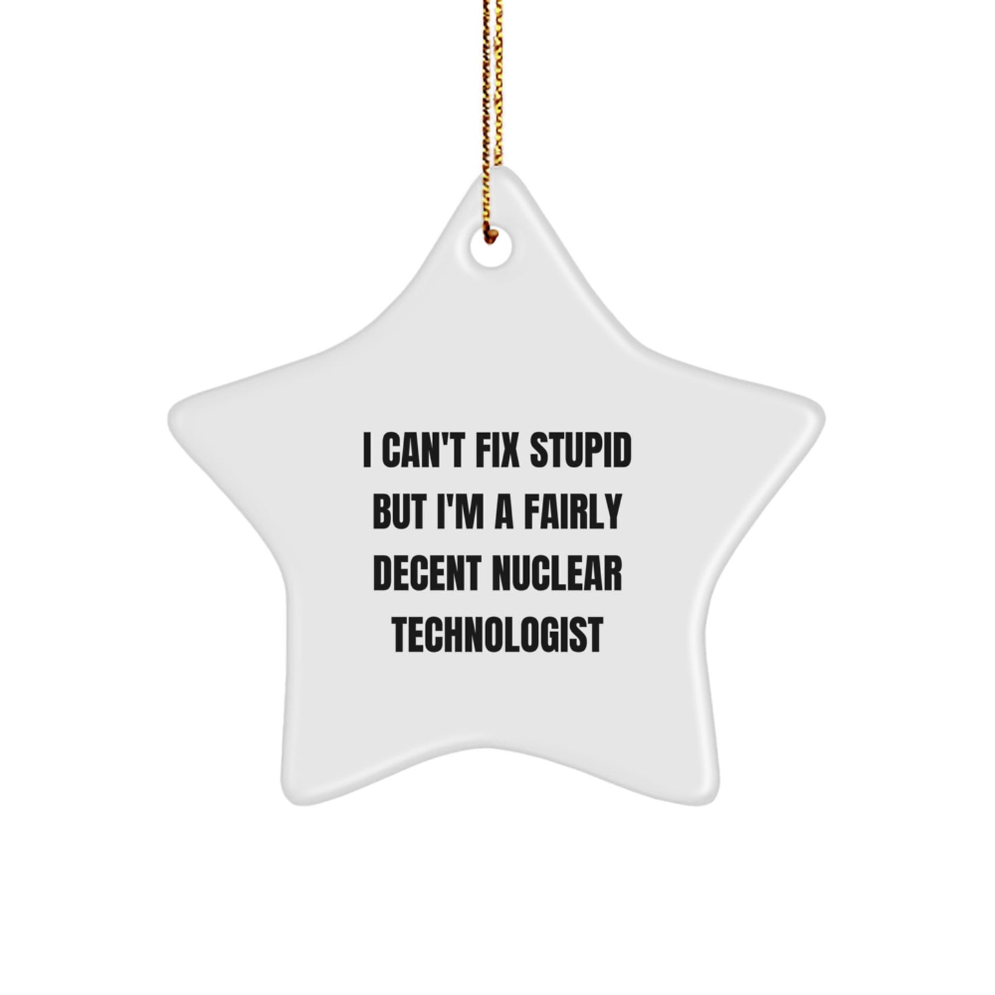 Funny Nuclear Technologist Gifts from Friends for Men - I Can't Fix Stupid But I'm A Fairly Decent Nuclear Technologist Star Ornament - Christmas Unique Gift - Image 1